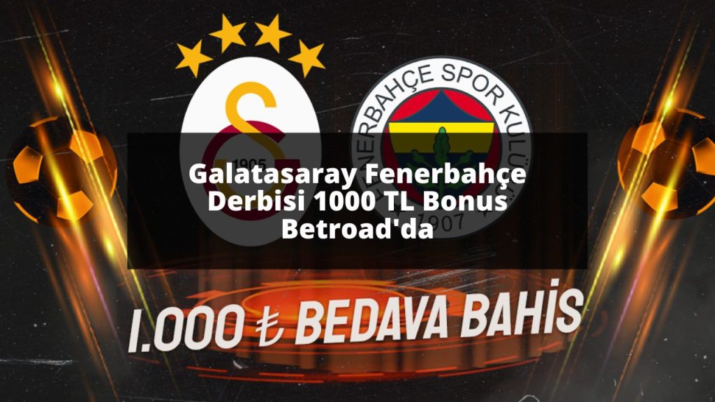 Galatasaray Fenerbahçe Derbisi 1000 TL Bonus Betroad'da