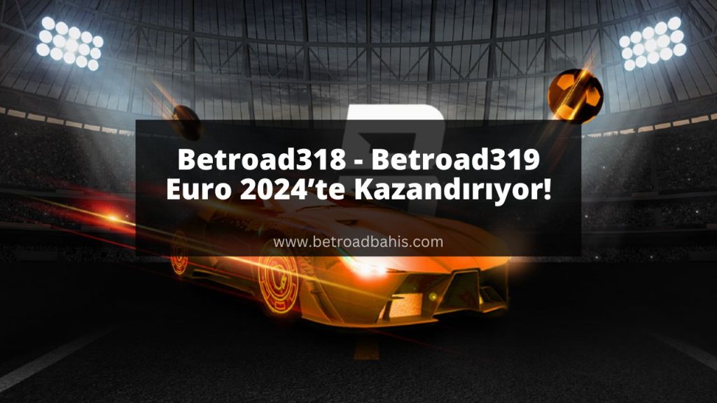 Betroad318 - Betroad319 Euro 2024’te Kazandırıyor