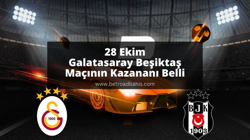 28 Ekim Galatasaray Beşiktaş Maçının Kazananı Belli